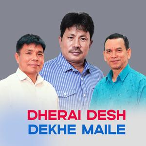 Dherai Desh dekhe maile