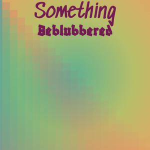 Something Beblubbered