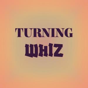 Turning Whiz