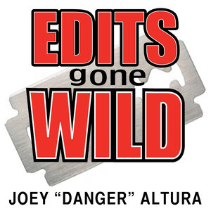 Edits Gone Wild by Joey "Danger" Altura