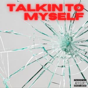 TALKIN TO MYSELF (Explicit)