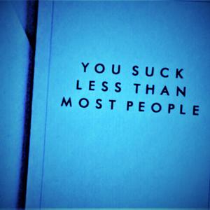 You Suck Less Than Most People