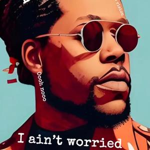 I Aint Worried (Explicit)