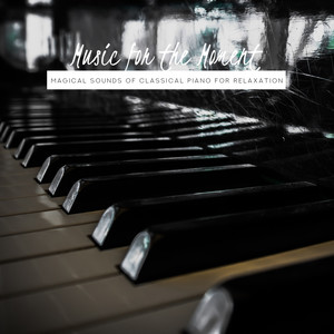 Music for the Moment: Magical Sounds of Classical Piano for Relaxation