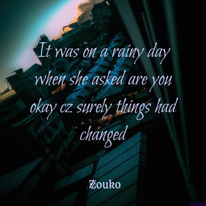 It was on a rainy day when she asked are you okay cz surely things had changed