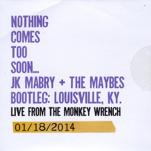 Nothing Comes Too Soon... Bootleg: Louisville, KY. Live from the Monkey Wrench 01/18/2014