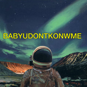 BABYUDONTKONWME