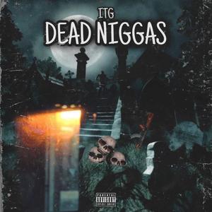 Dead Niggas (feat. ITG LIL ANT, ITG SCANT, ITG CHULO & ITG STHREE) [Explicit]