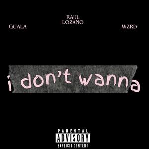 I Don't Wanna (feat. WZRD & Guala) [Explicit]