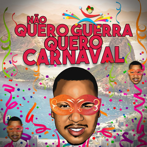 Não Quero Guerra, Quero Carnaval