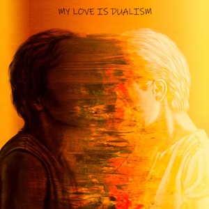 MY LOVE IS DUALISM (Explicit)