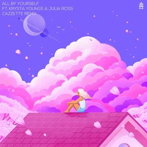 All By Yourself (feat. Krysta Youngs & Julia Ross) (Cazzette Remix)