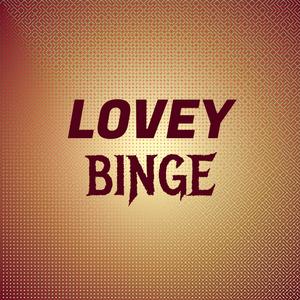 Lovey Binge