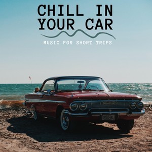 Chill in Your Car ( Music for Short Trips )