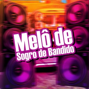 Melô de Sogro de Bandido (Explicit)