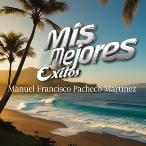 Mis Mejores Éxitos Manuel Francisco Pacheco Martínez (Explicit)