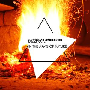 In the Arms of Nature - Glowing and Crackling Fire Sounds, Vol. 6