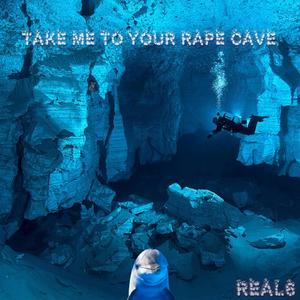 Take Me To Your Rape Cave