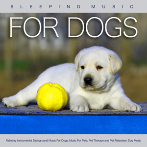 Sleeping Music For Dogs: Relaxing Instrumental Background Music For Dogs, Music For Pets, Pet Therapy and Pet Relaxation Dog Music