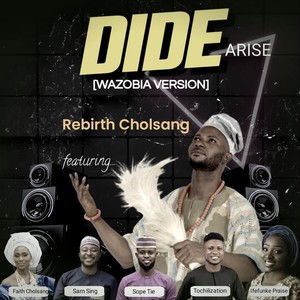 Rebirth Cholsang - Dide Arise!  [feat. Ifefunke Praise, Sam Sing, Sope Tie, Tochilization & Faith Cholsang] (Wazobia Version)