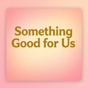 Something good for us