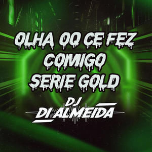 OLHA OQ CE FEZ COMIGO SERIE GOLD (feat. Funk SÉRIE GOLD) [Explicit]