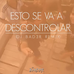 Esto Se Va a Descontrolar (DJ Bad3r Remix)