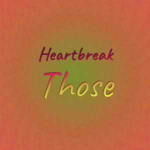 Heartbreak Those