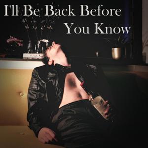 I'll Be Back Before You Know (Explicit)