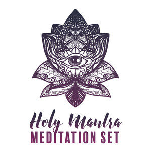 Holy Mantra Meditation Set: New Age Music Collection Created for Deep Zen Meditation, Inner Relaxation Background, Body & Mind Perfect Harmony, Spiritual Calmness