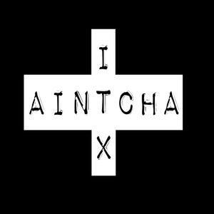 I Aintcha X (Explicit)