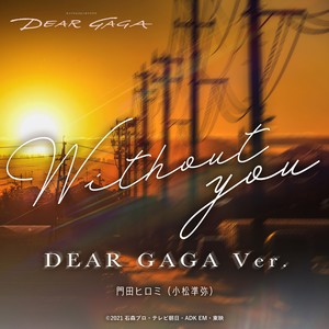 Without you  DEAR GAGA Ver.  (《假面骑士REVICE》 Spin-off《DEAR GAGA》主题曲)