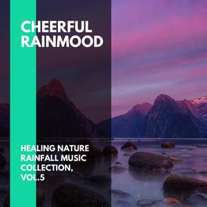 Cheerful Rainmood - Healing Nature Rainfall Music Collection, Vol.5