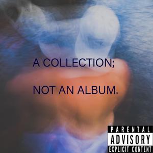 A COLLECTION, NOT AN ALBUM (Explicit)