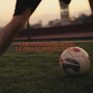Los hombres solo lloran por futbol (Explicit)