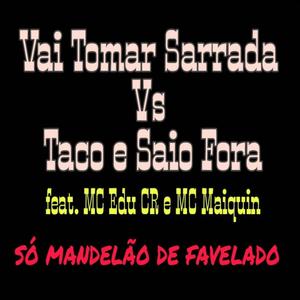 Vai Tomar Sarrada Vs Taco e Saio Fora(feat. MC Edu CR & MC Maiquin)