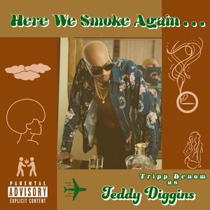 Here We Smoke Again... Tripp Denom as Teddy Diggins (Songs from Jupiter T.G.C.) [Explicit]