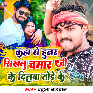 Kaha Se Hunar Sikhlu Chamar Ji Ke Dilwa Tode Ke