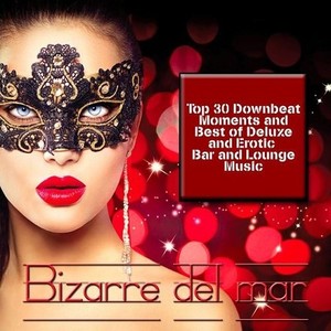 Bizarre Del Mar Top 30 Downbeat Moments and Best of Deluxe Erotic Bar and Lounge Music