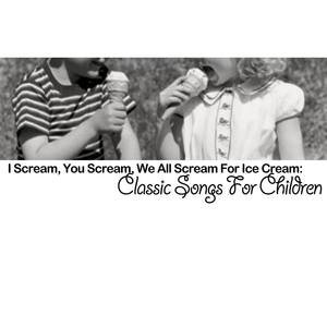 I Scream, You Scream, We All Scream for Ice Cream: Classic Songs for Children