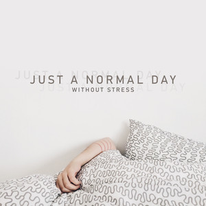 Just a Normal Day Without Stress