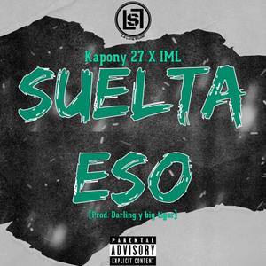 Suelta eso (feat. Kapony 27 & IML) (Explicit)