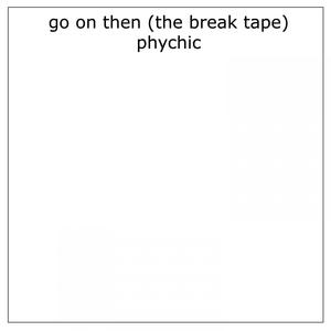 go on then (the break tape)