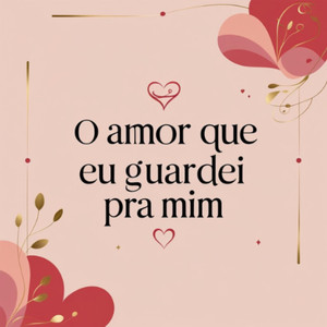 O Amor Que Eu Guardei Pra Mim