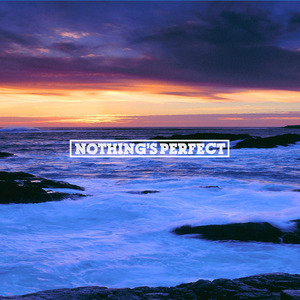 Nothings Perfect