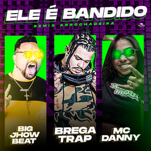 Ele É Bandido(feat. Mc Danny) (Remix Arrochadeira|Explicit)