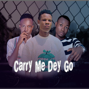 Carry Me Dey Go