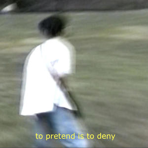 to pretend is to deny (Explicit)