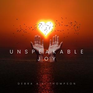 Unspeakable Joy (feat. Debra Thompson)