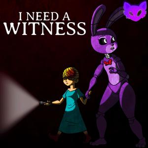 I Need A Witness (FNAF: WITNESS)